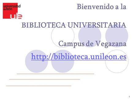 1 Bienvenido a la BIBLIOTECA UNIVERSITARIA Campus de Vegazana