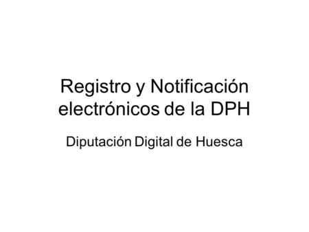 Registro y Notificación electrónicos de la DPH Diputación Digital de Huesca.