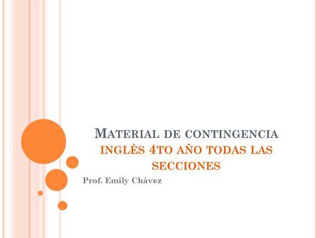 M ATERIAL DE CONTINGENCIA INGLÈS 4 TO AÑO TODAS LAS SECCIONES Prof. Emily Chávez.