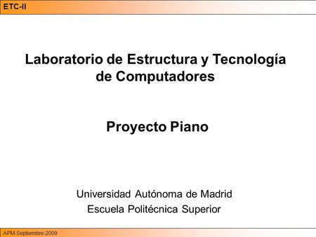 ETC-II APM-Octubre-2007 Universidad Autónoma de Madrid Escuela Politécnica Superior ETC-II APM-Septiembre-2009 Laboratorio de Estructura y Tecnología de.