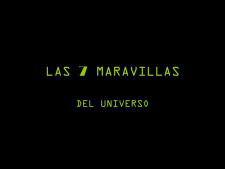 LAS 7 MARAVILLAS DEL UNIVERSO.