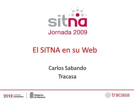 El SITNA en su Web Carlos Sabando Tracasa. El SITNA en su Web Aproveche la funcionalidad del SITNA en sus aplicaciones Web o en sus mensajes de correo.