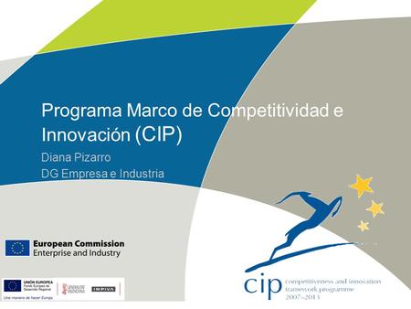 Programa Marco de Competitividad e Innovación (CIP) Diana Pizarro DG Empresa e Industria.