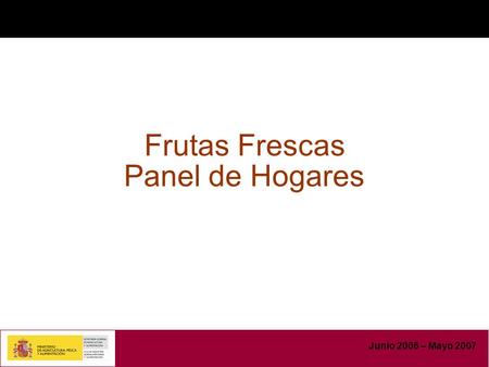 Frutas Frescas Panel de Hogares Junio 2006 – Mayo 2007.