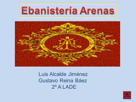 Ebanistería Arenas Luis Alcalde Jiménez Gustavo Reina Báez 2º A LADE.