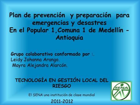 Grupo colaborativo conformado por :. Leidy Johanna Arango. Mayra Alejandra Alarcón. Plan de prevención y preparación para emergencias y desastres En el.