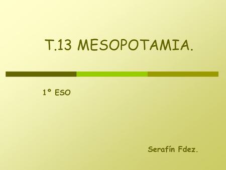 T.13 MESOPOTAMIA. 1º ESO Serafín Fdez..