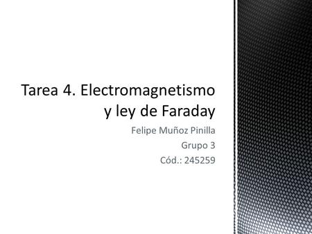 Felipe Muñoz Pinilla Grupo 3 Cód.: 245259. Inducción electromagnética: Este fenómeno, desarrollado por las experiencias de Faraday y Henry, explica la.