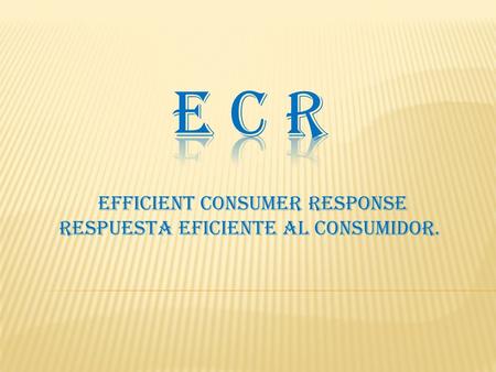 Efficient Consumer Response Respuesta Eficiente al Consumidor.