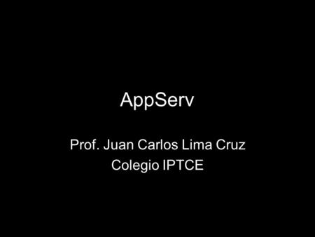 AppServ Prof. Juan Carlos Lima Cruz Colegio IPTCE.