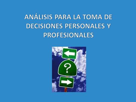 ANÁLISIS PARA LA TOMA DE DECISIONES PERSONALES Y PROFESIONALES