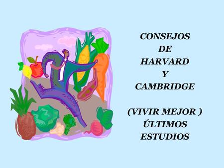 CONSEJOS DE HARVARD Y CAMBRIDGE (VIVIR MEJOR ) ÚLTIMOS ESTUDIOS.