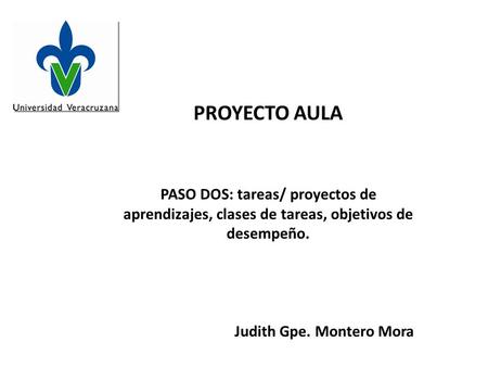 PROYECTO AULA PASO DOS: tareas/ proyectos de aprendizajes, clases de tareas, objetivos de desempeño. Judith Gpe. Montero Mora.