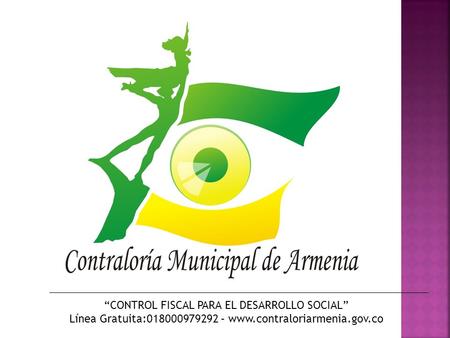 “CONTROL FISCAL PARA EL DESARROLLO SOCIAL” Línea Gratuita:018000979292 – www.contraloriarmenia.gov.co.