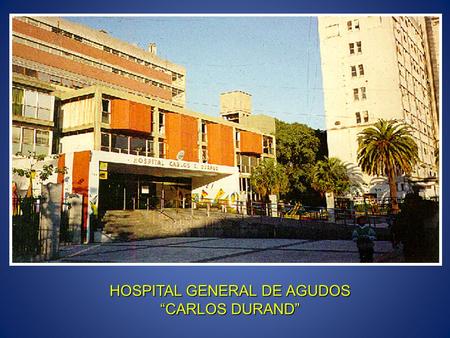 HOSPITAL GENERAL DE AGUDOS “CARLOS DURAND”