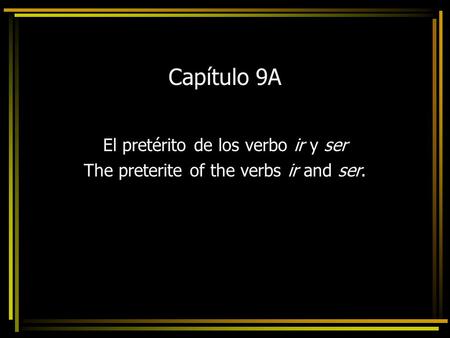 Capítulo 9A El pretérito de los verbo ir y ser The preterite of the verbs ir and ser.