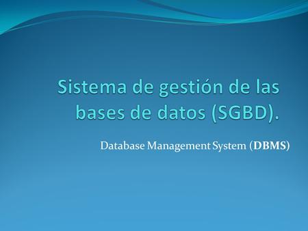 Sistema de gestión de las bases de datos (SGBD).