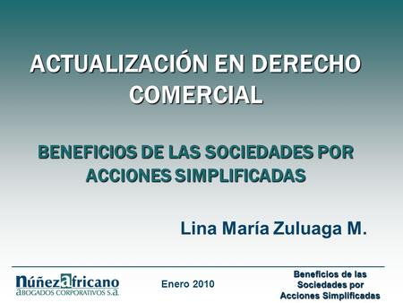 ACTUALIZACIÓN EN DERECHO COMERCIAL BENEFICIOS DE LAS SOCIEDADES POR ACCIONES SIMPLIFICADAS Lina María Zuluaga M. Beneficios de las Sociedades por Acciones.