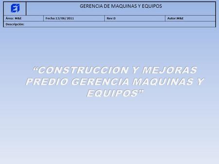 GERENCIA DE MAQUINAS Y EQUIPOS Área: M&EFecha:13/06/2011Rev:0Autor:M&E Descripción: