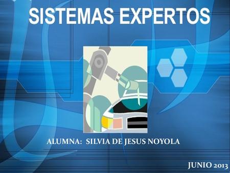 ALUMNA: SILVIA DE JESUS NOYOLA JUNIO 2013. D E F I N I C I O N Un sistema experto es un conjunto de programas que, sobre una base de conocimientos, posee.