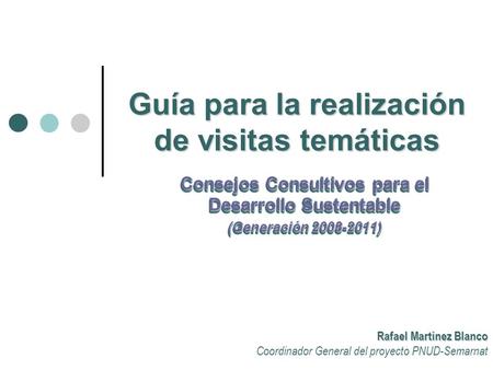 Guía para la realización de visitas temáticas Consejos Consultivos para el Desarrollo Sustentable (Generación 2008-2011) Consejos Consultivos para el Desarrollo.