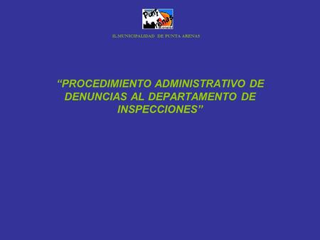 “PROCEDIMIENTO ADMINISTRATIVO DE DENUNCIAS AL DEPARTAMENTO DE INSPECCIONES” IL.MUNICIPALIDAD DE PUNTA ARENAS.