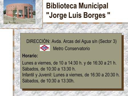 Biblioteca Municipal Jorge Luis Borges  Su logotipo DIRECCIÓN: Avda. Arcas del Agua s/n (Sector 3) Metro Conservatorio Horario: Lunes a viernes, de 10.