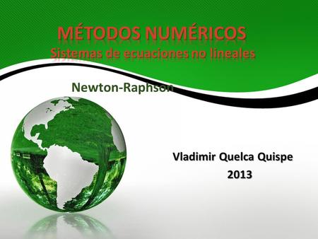 Vladimir Quelca Quispe 2013 2013 Newton-Raphson. 1.Consiste en elegir las coordenadas de un punto (x 1, y 1 ) como aproximación del punto de intersección.