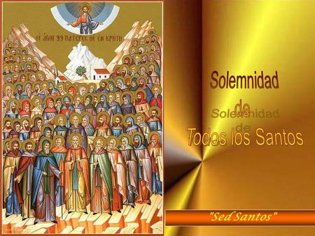 Solemnidad de Todos los Santos Sed Santos.