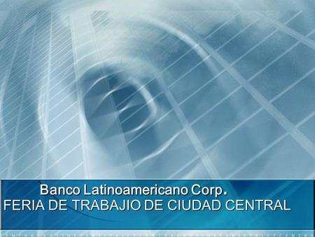 Banco Latinoamericano Corp. FERIA DE TRABAJIO DE CIUDAD CENTRAL.