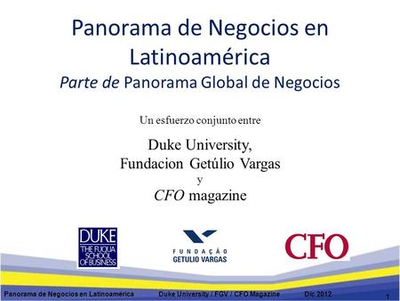 Panorama de Negocios en Latinoamérica Parte de Panorama Global de Negocios Un esfuerzo conjunto entre Duke University, Fundacion Getúlio Vargas y CFO magazine.