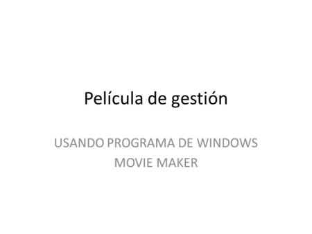 Película de gestión USANDO PROGRAMA DE WINDOWS MOVIE MAKER.