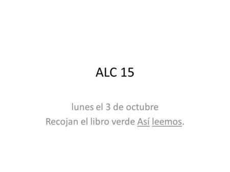 ALC 15 lunes el 3 de octubre Recojan el libro verde Así leemos.