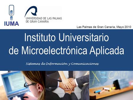 Instituto Universitario de Microelectrónica Aplicada Las Palmas de Gran Canaria, Mayo 2010 Sistemas de Información y Comunicaciones.