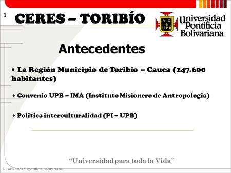 ©Universidad Pontificia Bolivariana La Región Municipio de Toribío – Cauca (247.600 habitantes) 1 ©Universidad Pontificia Bolivariana “Universidad para.