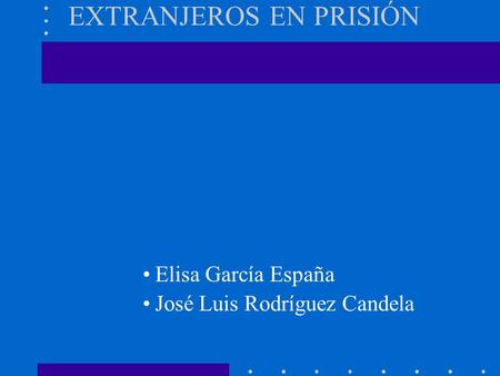 EXTRANJEROS EN PRISIÓN Elisa García España José Luis Rodríguez Candela.