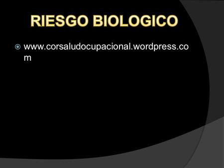 RIESGO BIOLOGICO www.corsaludocupacional.wordpress.com.