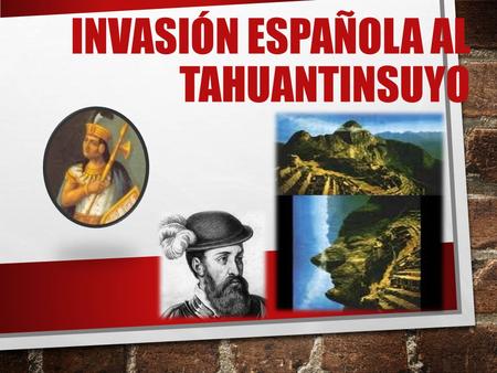 INVASIÓN ESPAÑOLA AL TAHUANTINSUYO