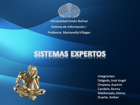 Universidad Simón Bolívar Sistema de Información I Profesora: Marianella Villegas Integrantes: Delgado, José Angel Oropeza, Ayanim Candelo, Ronny Maldonado,