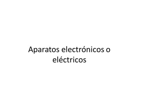 Aparatos electrónicos o eléctricos