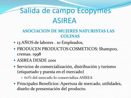 Salida de campo Ecopymes ASIREA ASOCIACION DE MUJERES NATURISTAS LAS COLINAS 13 AÑOS de labores. 10 Empleados, PRODUCEN PRODUCTOS COSMETICOS: Shampoo,