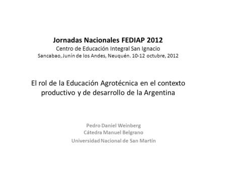 Jornadas Nacionales FEDIAP 2012 Centro de Educación Integral San Ignacio Sancabao, Junín de los Andes, Neuquén. 10-12 octubre, 2012 El rol de la Educación.
