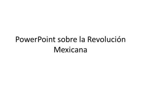 PowerPoint sobre la Revolución Mexicana