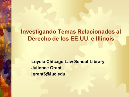 Investigando Temas Relacionados al Derecho de los EE.UU. e Illinois Loyola Chicago Law School Library Julienne Grant