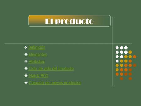 El producto Elementos Atributos Ciclo de vida del producto Matriz BCG