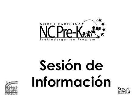 Sesión de Información. Los objetivos de NC Pre-K Para proporcionar un rico, centrado en el niño/ña, la alfabetización enfocada en ambiente de aprendizaje.