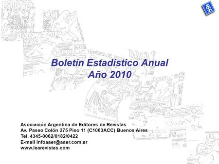 Boletín Estadístico Anual Año 2010 Asociación Argentina de Editores de Revistas Av. Paseo Colón 275 Piso 11 (C1063ACC) Buenos Aires Tel. 4345-0062/0182/0422.