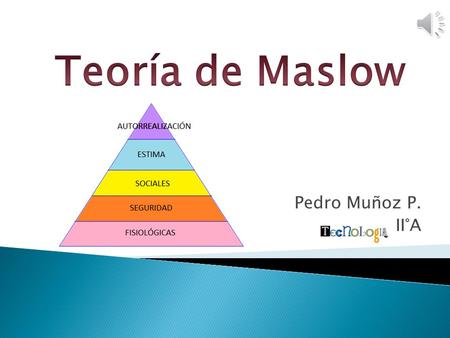 Teoría de Maslow Pedro Muñoz P. II°A.