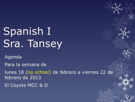 Spanish I Sra. Tansey Agenda Para la semana de lunes 18 (no school) de febrero a viernes 22 de febrero de 2013 El Coyote MCC & D.