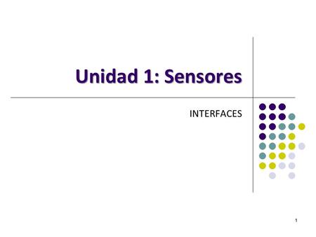 Unidad 1: Sensores INTERFACES 1.